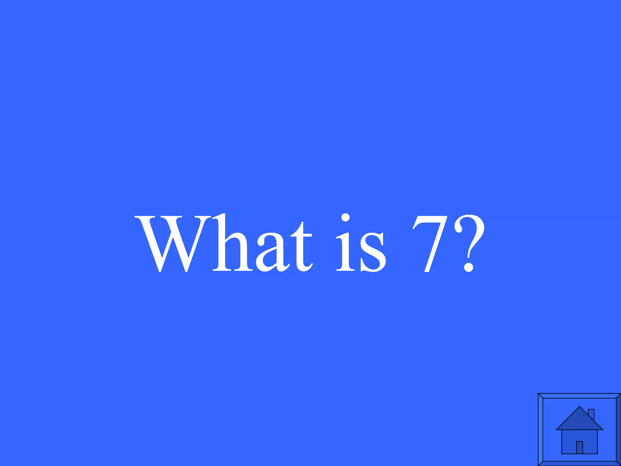 What is 7? 