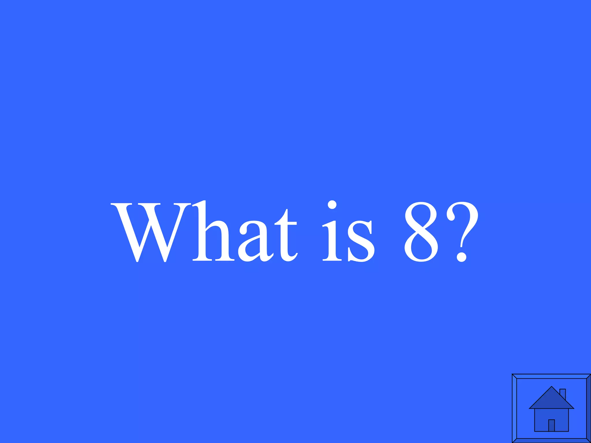 What is 8? 