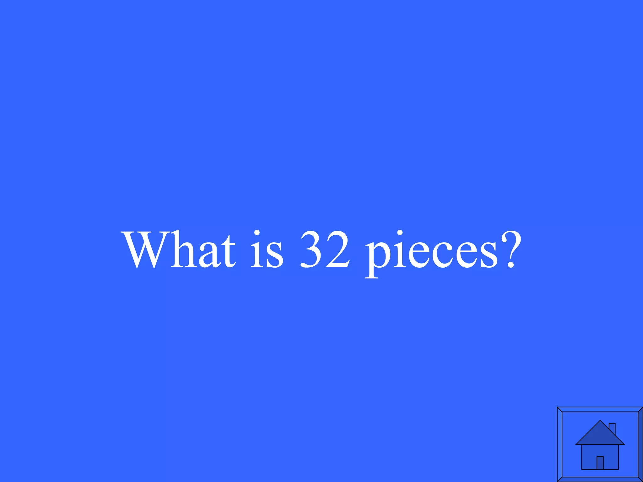 What is 32 pieces? 