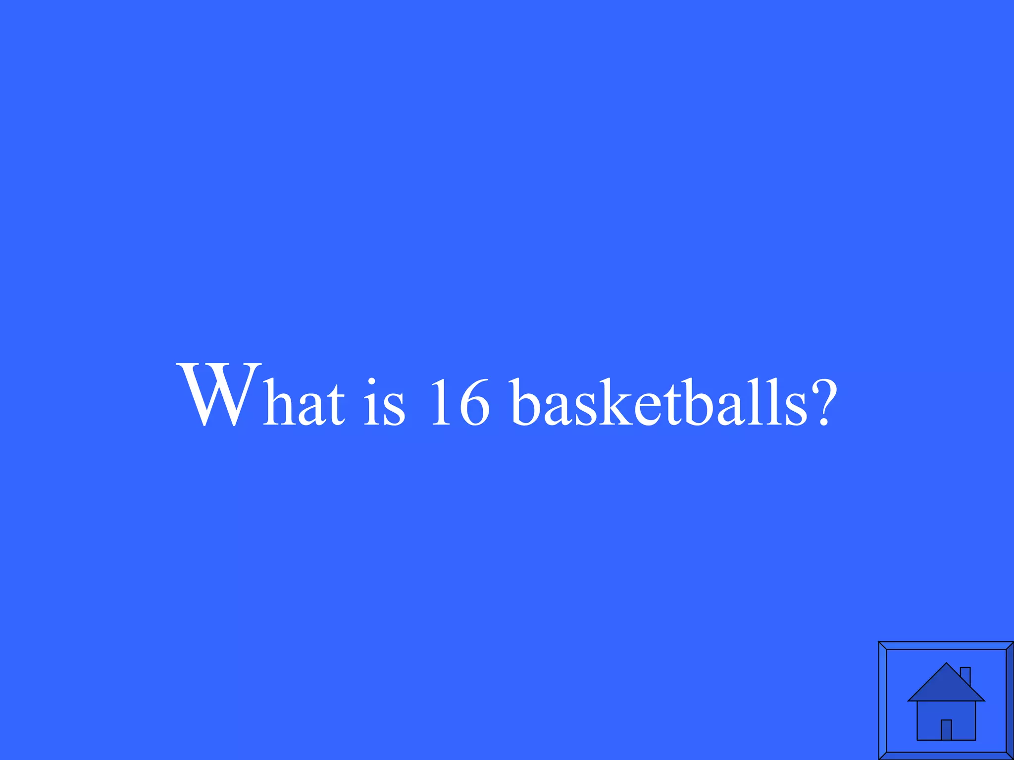 W hat is 16 basketballs? 