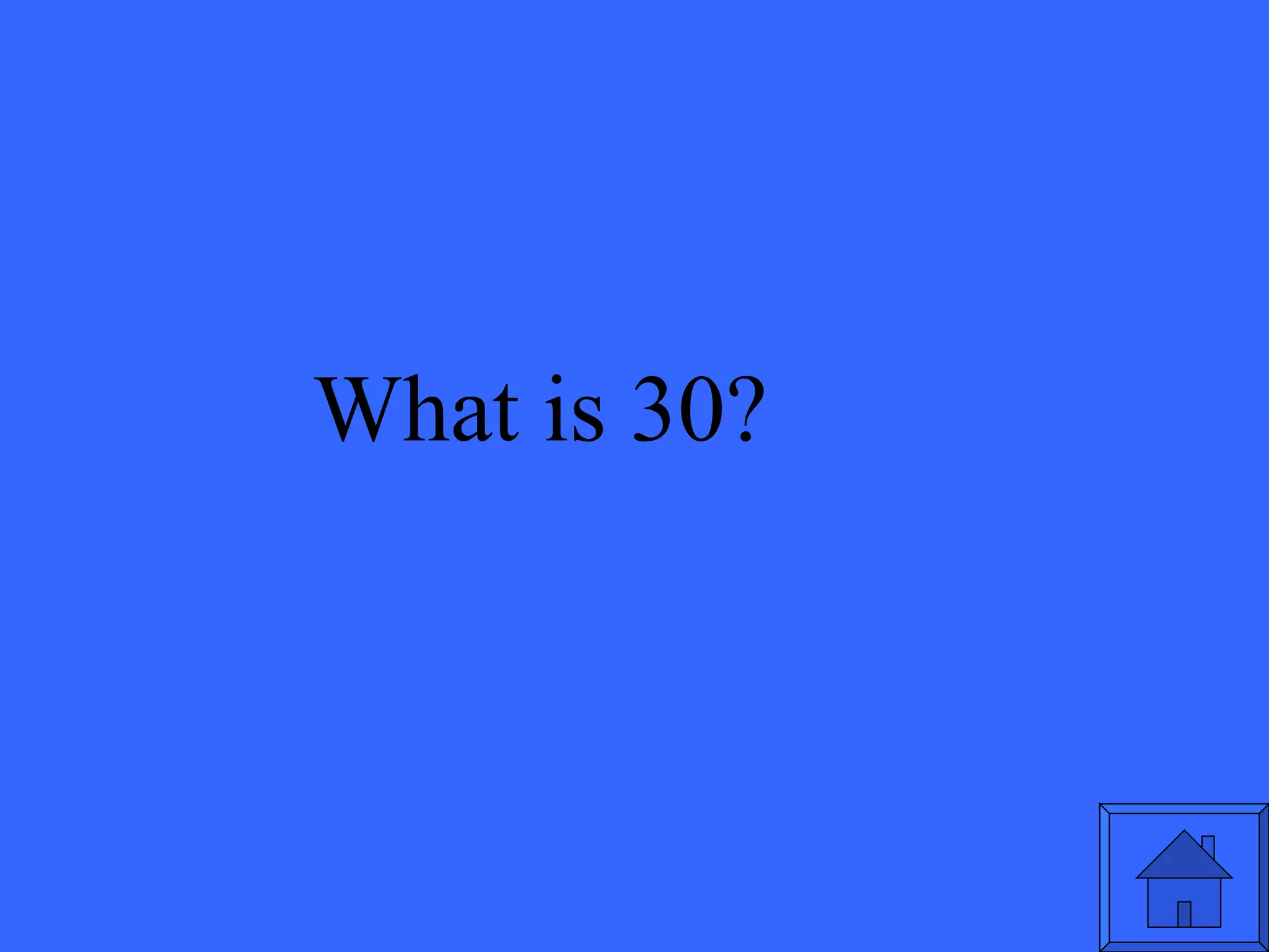 What is 30? 