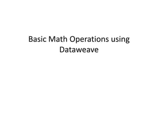 Basic Math Operations using
Dataweave
 