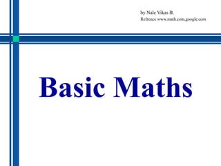 Basic Maths by Nale Vikas B. Refrence www.math.com,google.com 