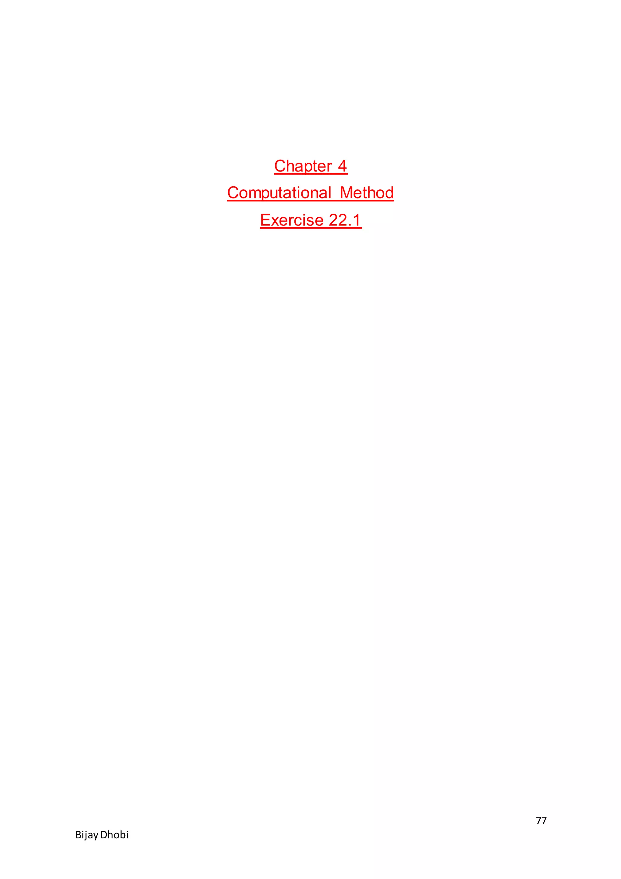 77
BijayDhobi
Chapter 4
Computational Method
Exercise 22.1
 