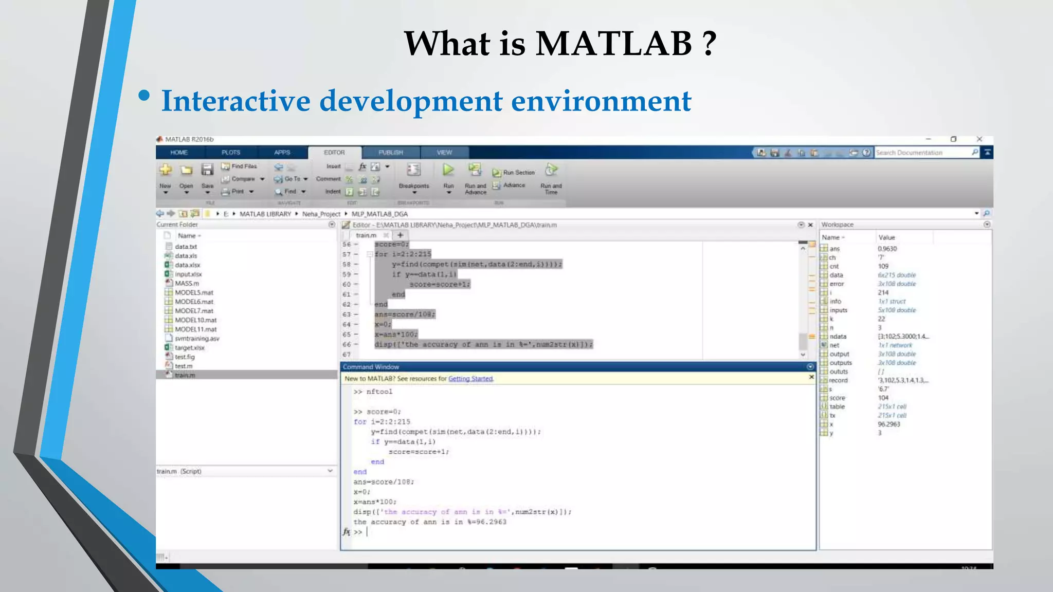 What is MATLAB ?
• Interactive development environment
 