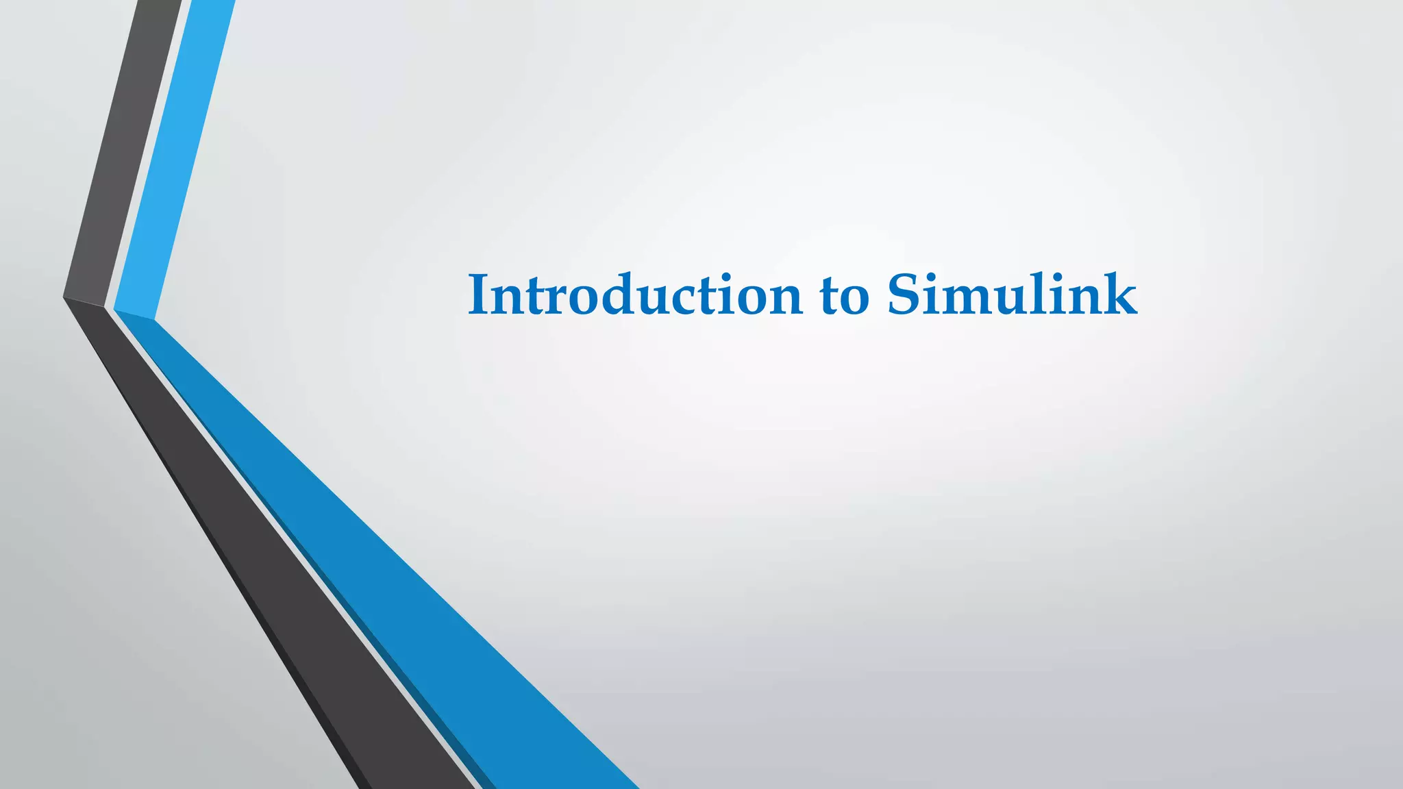 Introduction to Simulink
 