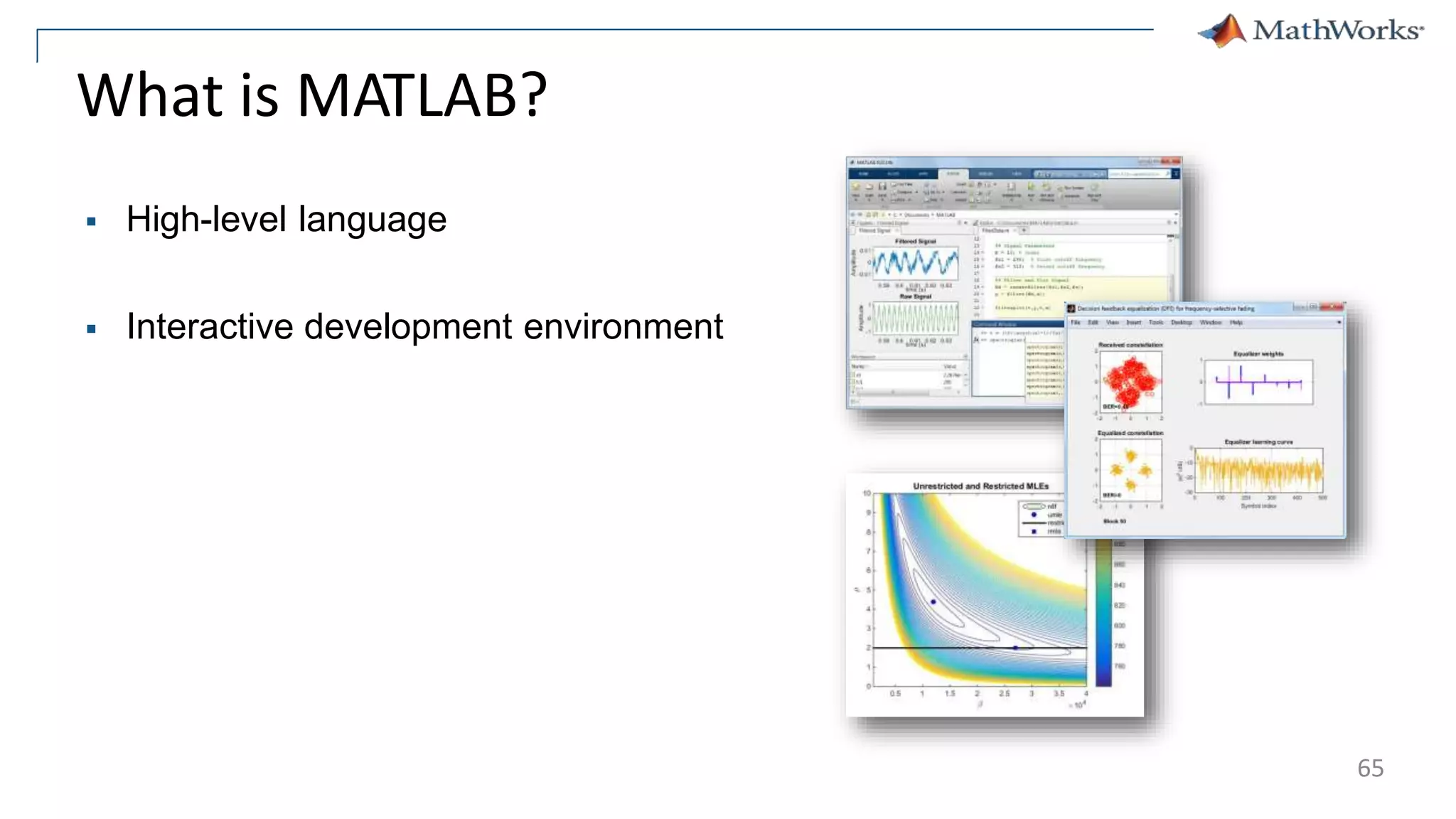 What is MATLAB?
 High-level language
 Interactive development environment
65
 