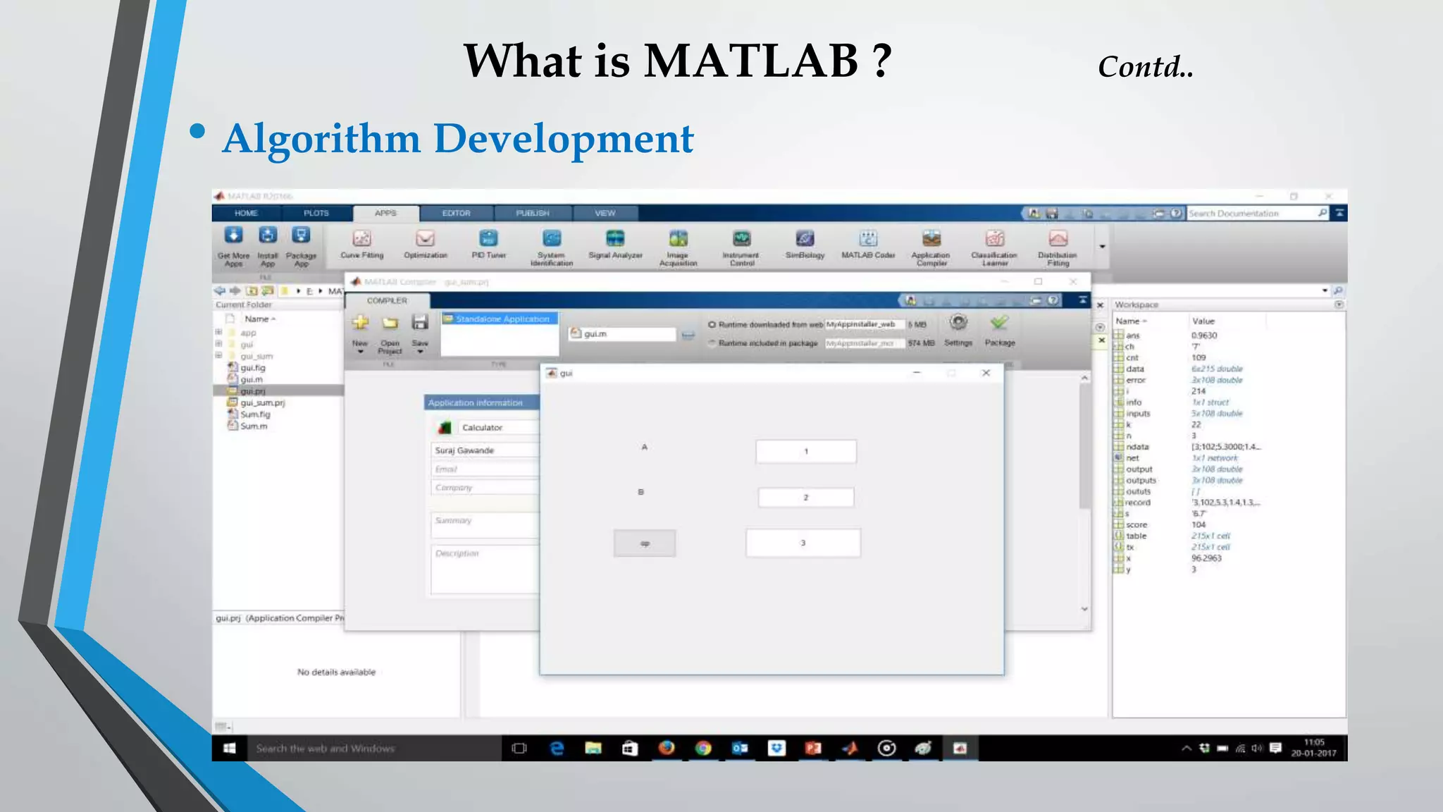 What is MATLAB ? Contd..
• Algorithm Development
 