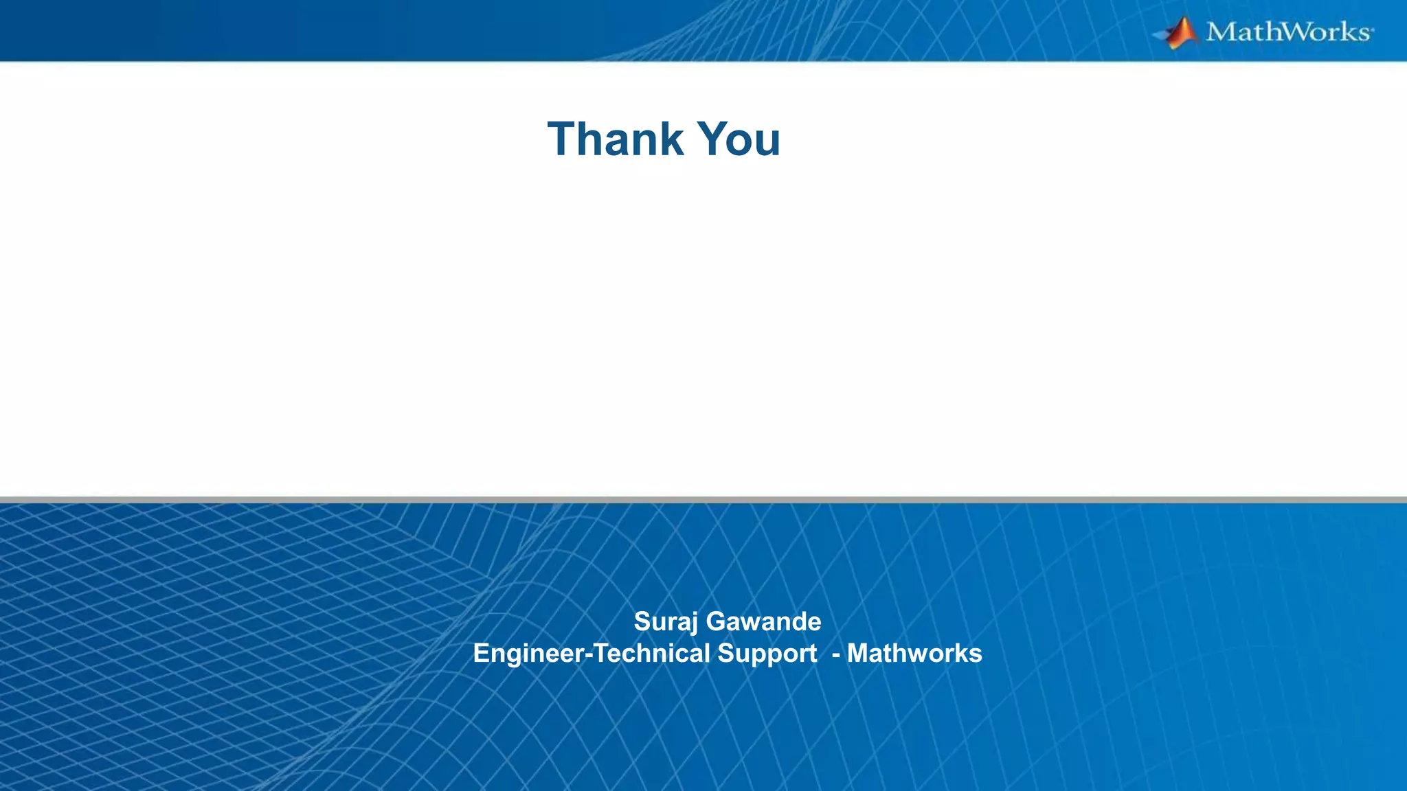 1
Thank You
Suraj Gawande
Engineer-Technical Support - Mathworks
 