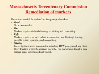 Massachusetts Tercentenary Commission
       Remediation of markers
The actions needed for each of the four groups of mark...