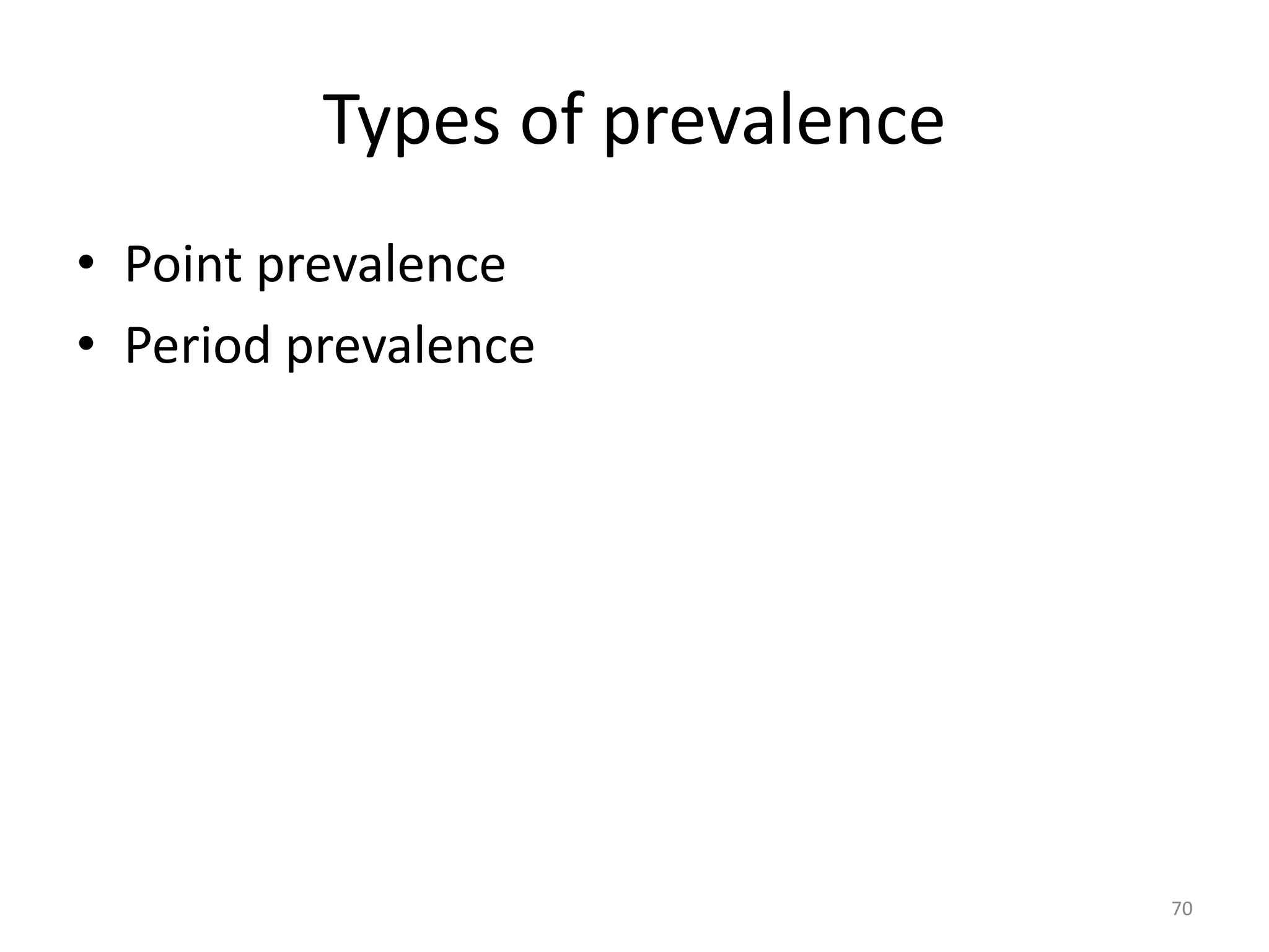 Types of prevalence
• Point prevalence
• Period prevalence
70
 