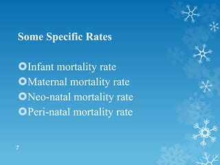 7
Some Specific Rates
Infant mortality rate
Maternal mortality rate
Neo-natal mortality rate
Peri-natal mortality rate
 