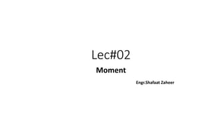 Lec#02
Moment
Engr.Shafaat Zaheer
 