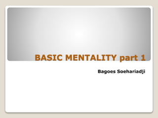 BASIC MENTALITY part 1
Bagoes Soehariadji
 