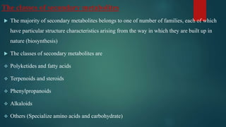The classes of secondary metabolites
 The majority of secondary metabolites belongs to one of number of families, each of...