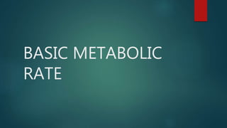 BASIC METABOLIC
RATE
 