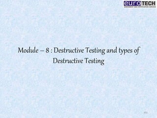 Module – 8 : Destructive Testing and types of
Destructive Testing
101
 