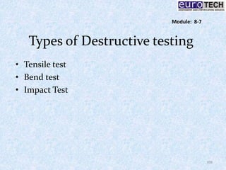 Types of Destructive testing
• Tensile test
• Bend test
• Impact Test
108
Module: 8-7
 
