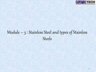 Module – 5 : Stainless Steel and types of Stainless
Steels
61
 