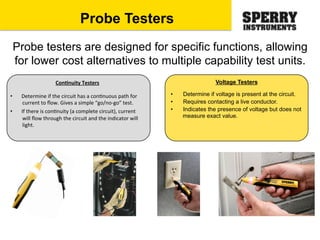 Continuity Testers
• Determine if the circuit has a continuous path for
current to flow. Gives a simple “go/no-go” test.
•...