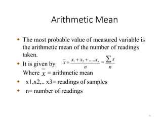 Arithmetic Mean
31
 The most probable value of measured variable is
the arithmetic mean of the number of readings
taken.
 It is given by n
n
 x
x 
x1  x2 .....xn
Where x = arithmetic mean
 x1,x2,.. x3= readings of samples
 n= number of readings
 
