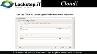 Cloud!
Use the Cloud to connect your VMs to external resources
 