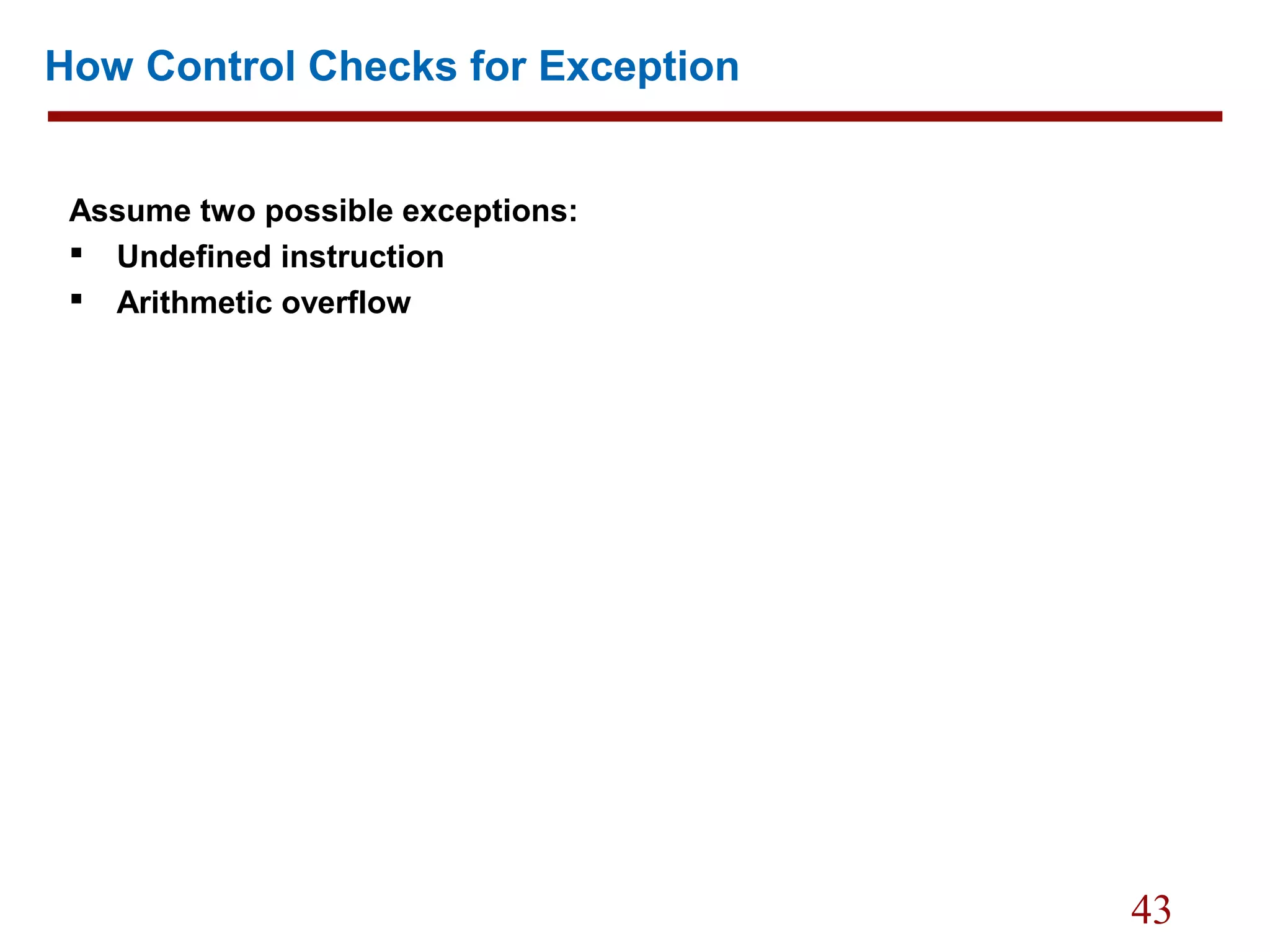 43
How Control Checks for Exception
Assume two possible exceptions:
 Undefined instruction
 Arithmetic overflow
 