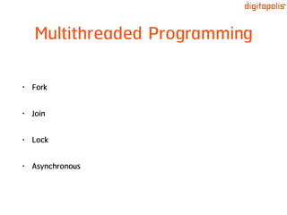 Multithreaded Programming
• Fork
• Join
• Lock
• Asynchronous
 
