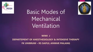 Basic Modes of
Mechanical
Ventilation
WIWI J
DEPARTEMENT OF ANESTHESIOLOGY & INTENSIVE THERAPY
FK UNIBRAW – RS SAIFUL ANWAR MALANG
1
 