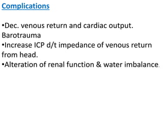 Complications
•Dec. venous return and cardiac output.
Barotrauma
•Increase ICP d/t impedance of venous return
from head.
•Alteration of renal function & water imbalance.
 