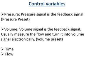 Control variables
Pressure: Pressure signal is the feedback signal
(Pressure Preset)
Volume: Volume signal is the feedback signal.
Usually measure the flow and turn it into volume
signal electronically. (volume preset)
 Time
 Flow
 