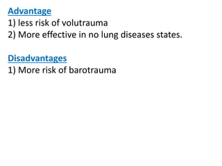 Advantage
1) less risk of volutrauma
2) More effective in no lung diseases states.
Disadvantages
1) More risk of barotrauma
 