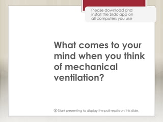 Please download and
install the Slido app on
all computers you use
What comes to your
mind when you think
of mechanical
ventilation?
ⓘ Start presenting to display the poll results on this slide.
 