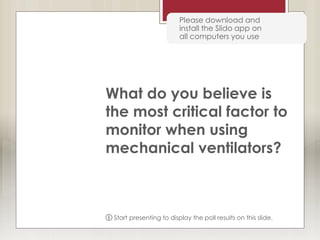 Please download and
install the Slido app on
all computers you use
What do you believe is
the most critical factor to
monitor when using
mechanical ventilators?
ⓘ Start presenting to display the poll results on this slide.
 