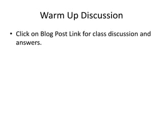 Warm Up Discussion
• Click on Blog Post Link for class discussion and
answers.
 