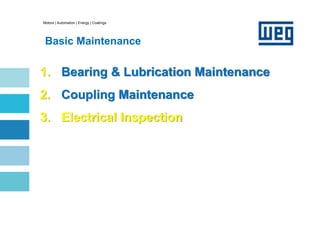 Motors | Automation | Energy | Coatings
Basic Maintenance
1. Bearing & Lubrication Maintenance
2. Coupling Maintenance
3. Electrical Inspection
 