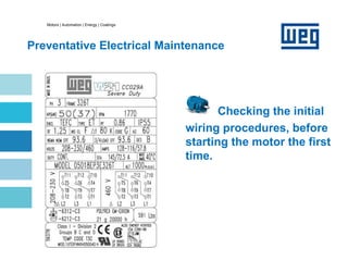Motors | Automation | Energy | Coatings
Preventative Electrical Maintenance
Checking the initial
wiring procedures, before
starting the motor the first
time.
 