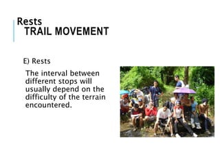 E) Rests
The interval between
different stops will
usually depend on the
difficulty of the terrain
encountered.
TRAIL MOVEMENT
Rests
 