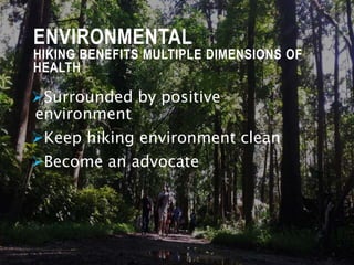 ENVIRONMENTAL
HIKING BENEFITS MULTIPLE DIMENSIONS OF
HEALTH
Surrounded by positive
environment
Keep hiking environment clean
Become an advocate
 