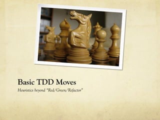 Basic TDD Moves
Heuristics beyond “Red/Green/Refactor”
 