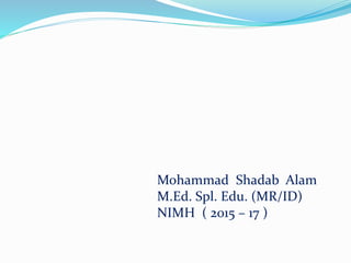 Mohammad Shadab Alam
M.Ed. Spl. Edu. (MR/ID)
NIMH ( 2015 – 17 )
 