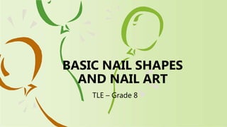 TLE – Grade 8
BASIC NAIL SHAPES
AND NAIL ART
 