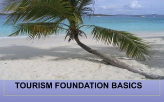 TOURISM FOUNDATION BASICS
 