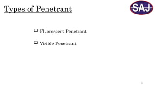23
Types of Penetrant
 Fluorescent Penetrant
 Visible Penetrant
 