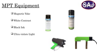 MPT Equipment
 Magnetic Yoke
 White Contrast
 Black Ink
 Ultra violate Light
 
