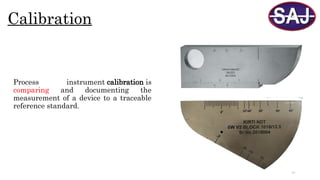 37
Calibration
Process instrument calibration is
comparing and documenting the
measurement of a device to a traceable
reference standard.
 