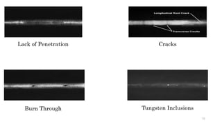 52
Lack of Penetration Cracks
Burn Through Tungsten Inclusions
 