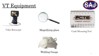 9
VT Equipment
Video Borescopic
Crack MeasuringTool
Magnifying glass
Welding Gauge
 