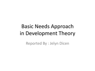Basic Needs Approach
in Development Theory
Reported By : Jelyn Dicen
 