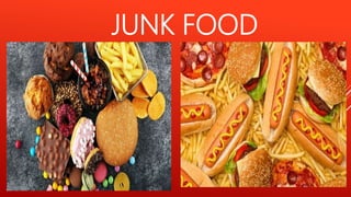 JUNK FOOD
 